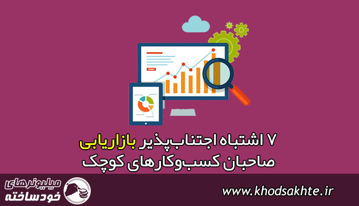 7 اشتباه اجتنابپذیر بازاریابی صاحبان کسبوکارهای کوچک