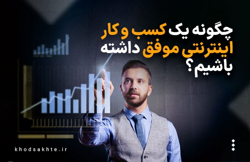 چگونه یک کسب و کار اینترنتی موفق داشته باشیم